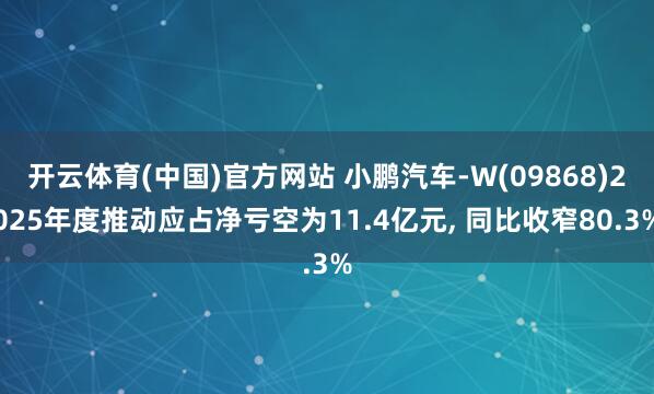 开云体育(中国)官方网站 小鹏汽车-W(09868)2025年度推动应占净亏空为11.4亿元， 同比收窄80.3%
