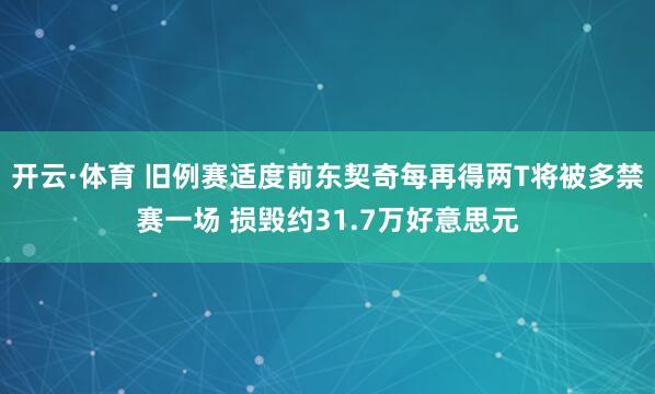 开云·体育 旧例赛适度前东契奇每再得两T将被多禁赛一场 损毁约31.7万好意思元