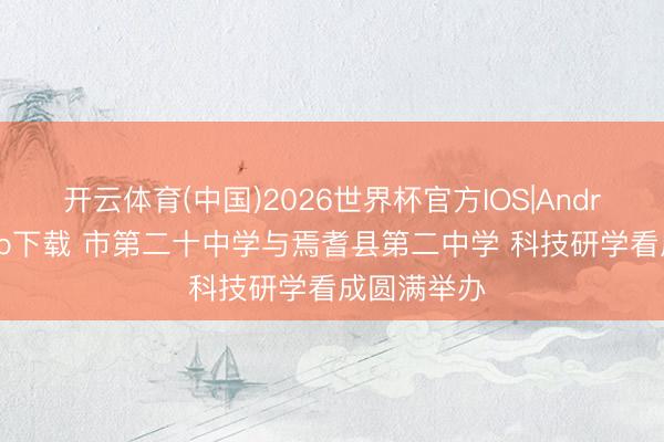 开云体育(中国)2026世界杯官方IOS|Android手机app下载 市第二十中学与焉耆县第二中学 科技研学看成圆满举办